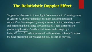 where 𝝀𝒔𝒓𝒄 is the wavelength of the light seen by the source in S' and 𝝀𝒐𝒃𝒔 is the
wavelength that the observer detects wi...