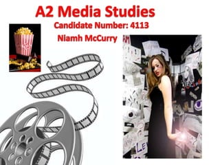 A2 Media Studies Candidate Number: 4113 Niamh McCurry 