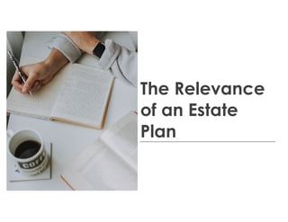 The Relevance
of an Estate
Plan
 