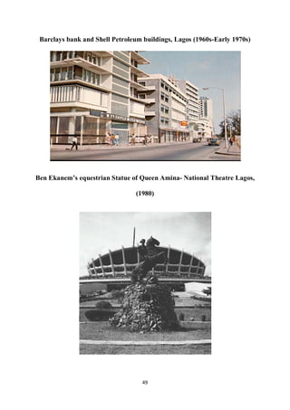  
49 
 
Barclays bank and Shell Petroleum buildings, Lagos (1960s-Early 1970s)
Ben Ekanem’s equestrian Statue of Queen Ami...