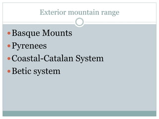 Exterior mountain range
Basque Mounts
Pyrenees
Coastal-Catalan System
Betic system
 