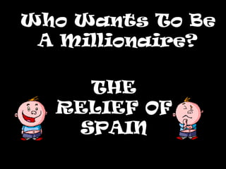 Who Wants To Be A Millionaire? THE RELIEF OF SPAIN 