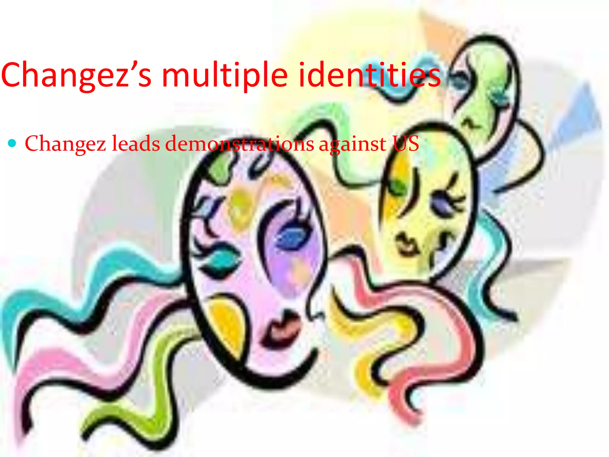 Changez’s multiple identities
 Changez leads demonstrations against US

 