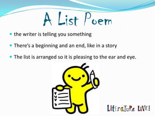A List Poem
 the writer is telling you something

 There’s a beginning and an end, like in a story

 The list is arranged so it is pleasing to the ear and eye.
 