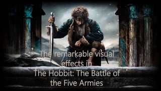 The remarkable visual
effects in
The Hobbit: The Battle of
the Five Armies
 