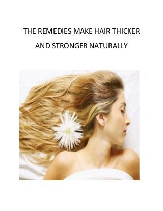 THE REMEDIES MAKE HAIR THICKER
AND STRONGER NATURALLY
 