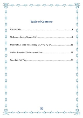 2
Table of Contents
FOREWORD .........................................................................................3
Al-Qur’an: Surat-ul-Insan 4-12..............................................................4
Thaqofah: Al-Israa wal Mi’raaj ‫اإلسراء‬‫والمعراج‬- ...................................13
Hadith: Tawakkul (Reliance on Allah).................................................22
Aqeedah: Hell Fire..............................................................................25
 