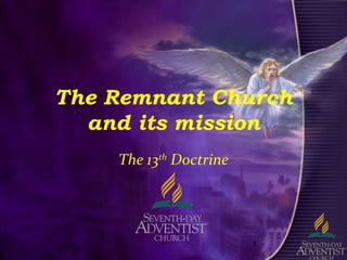 1
The Remnant Church
and its mission
The 13th
Doctrine
 
