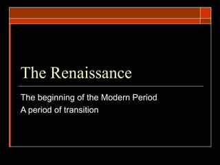 The Renaissance  The beginning of the Modern Period A period of transition 