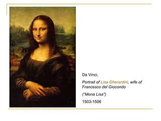 Da Vinci,  Portrait of  Lisa  Gherardini , wife of Francesco del Giocondo  (“Mona Lisa”) 1503-1506 