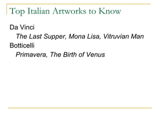 Top Italian Artworks to Know Da Vinci The Last Supper, Mona Lisa, Vitruvian Man Botticelli Primavera, The Birth of Venus 