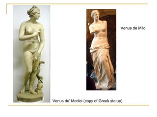 Venus de’ Medici (copy of Greek statue) Venus de Milo 