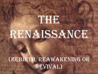 The Renaissance(rebirth, reawakening or revival) 