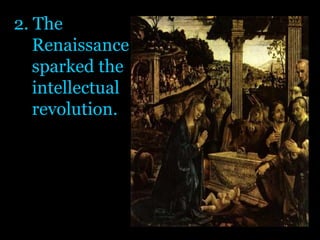 2. The Renaissance  sparked the intellectual revolution.