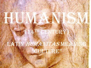 Humanism(14th century)Latin humanitasmeaning “culture”