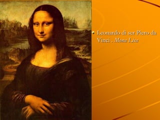 Leonardo di ser Piero da
Vinci . Mona Lisa
 