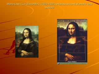 Mona Lisa (“La Gioconda”) (1503-1507):chiaroscuro and sfumato: less
                              is more
 