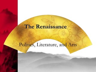 The Renaissance


Politics, Literature, and Arts
 