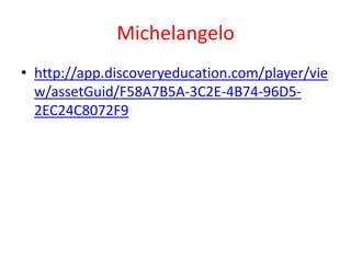 Michelangelo
• http://app.discoveryeducation.com/player/vie
  w/assetGuid/F58A7B5A-3C2E-4B74-96D5-
  2EC24C8072F9
 