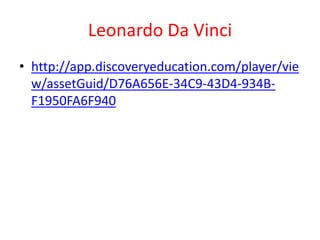 Leonardo Da Vinci
• http://app.discoveryeducation.com/player/vie
  w/assetGuid/D76A656E-34C9-43D4-934B-
  F1950FA6F940
 