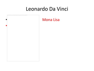 Leonardo Da Vinci
•         Mona Lisa
•
 