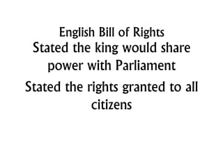 English Bill of Rights
Stated the king would share
power with Parliament
Stated the rights granted to all
citizens
 