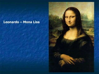 Leonardo – Mona Lisa
 