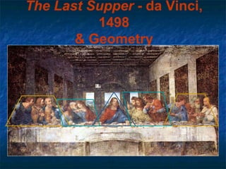 The Last Supper - da Vinci,
1498
& Geometry
 