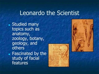 Leonardo the Scientist
■ Studied many
topics such as
anatomy,
zoology, botany,
geology, and
others
■ Fascinated by the
study of facial
features
 