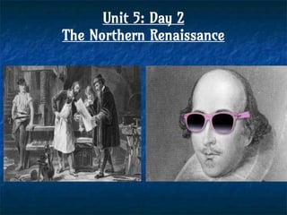 Unit 5: Day 2
The Northern Renaissance
 