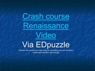 Crash course
Renaissance
Video
Via EDpuzzle
(Answer the questions in this video by recording just your answers)
Label each question accordingly
 