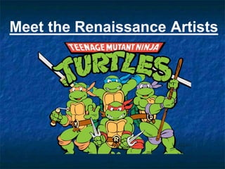 Meet the Renaissance Artists
 