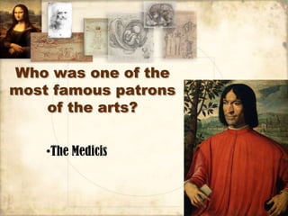 Who was one of the
most famous patrons
    of the arts?


    •The Medicis
 