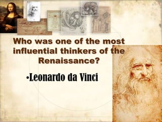 Who was one of the most
influential thinkers of the
      Renaissance?

   •Leonardo da Vinci
 
