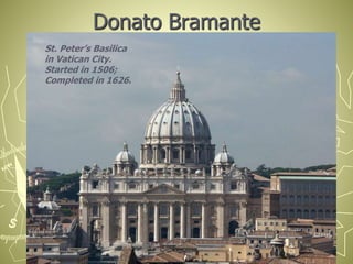Donato Bramante
St. Peter’s Basilica
in Vatican City.
Started in 1506;
Completed in 1626.
 