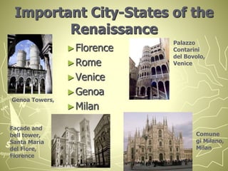 Important City-States of the
Renaissance
►Florence
►Rome
►Venice
►Genoa
►Milan
Genoa Towers,
Palazzo
Contarini
del Bovolo,
Venice
Façade and
bell tower,
Santa Maria
del Fiore,
Florence
Comune
gi Milano,
Milan
 