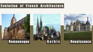 Romanesque G o t h i c
Evolution of French Architecture
Renaissance
 