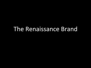 The	
  Renaissance	
  Brand	
  

 