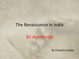 The Renaissance in India
Sri Aurobindo
By Poojaba Jadeja
by Poojaba Jadeja
 