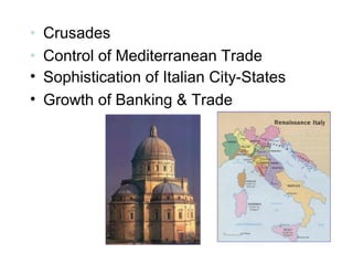 • Sophistication of Italian City-States
• Growth of Banking & Trade
• Crusades
• Control of Mediterranean Trade
 