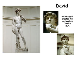 David
Michelangelo
created his
masterpiece
David in
1504.
 