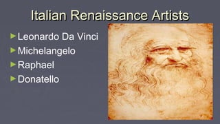Italian Renaissance ArtistsItalian Renaissance Artists
►Leonardo Da Vinci
►Michelangelo
►Raphael
►Donatello
 