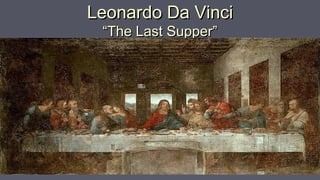 Leonardo Da VinciLeonardo Da Vinci
“The Last Supper”“The Last Supper”
 