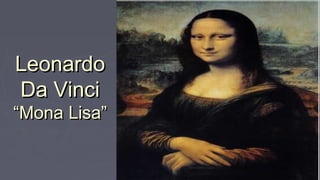 LeonardoLeonardo
Da VinciDa Vinci
“Mona Lisa”“Mona Lisa”
 