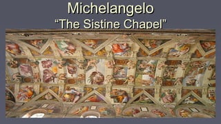 MichelangeloMichelangelo
“The Sistine Chapel”“The Sistine Chapel”
 