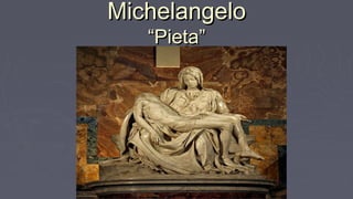 MichelangeloMichelangelo
“Pieta”“Pieta”
 