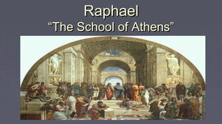 RaphaelRaphael
“The School of Athens”“The School of Athens”
 
