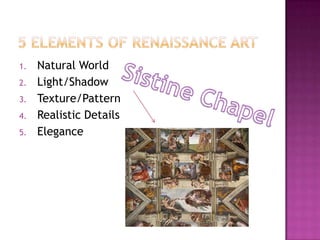 5 elements of renaissance artNatural WorldLight/ShadowTexture/PatternRealistic DetailsEleganceSistine Chapel
