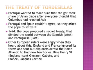 Christopher Columbus (1451 – 1506) His goal was to find a quicker route to the East, because spices and other goods were becoming too expensive because they were handled so much on the way to the countries in Europe, and a quicker route would lower the price immensely.Was sponsored by Spain, although he was Italian.  Queen Isabella and King Ferdinand (Spain) declared their sovereignty over unknown oceans, that any industry discovered or acquired would be claimed or bought. Columbus was given power to the places he visited. (pg. 125)