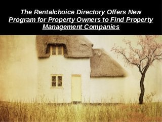The Rentalchoice Directory Offers NewThe Rentalchoice Directory Offers New
Program for Property Owners to Find PropertyProgram for Property Owners to Find Property
Management CompaniesManagement Companies
 